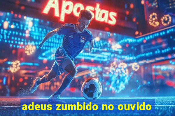 adeus zumbido no ouvido